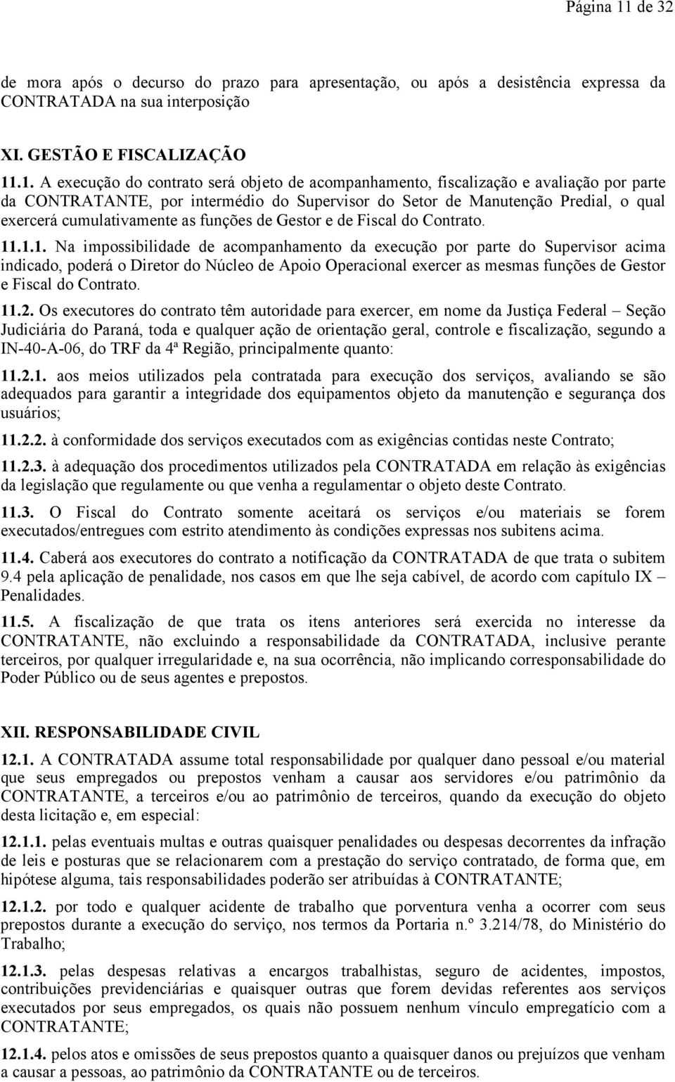 .1. A execução do contrato será objeto de acompanhamento, fiscalização e avaliação por parte da CONTRATANTE, por intermédio do Supervisor do Setor de Manutenção Predial, o qual exercerá