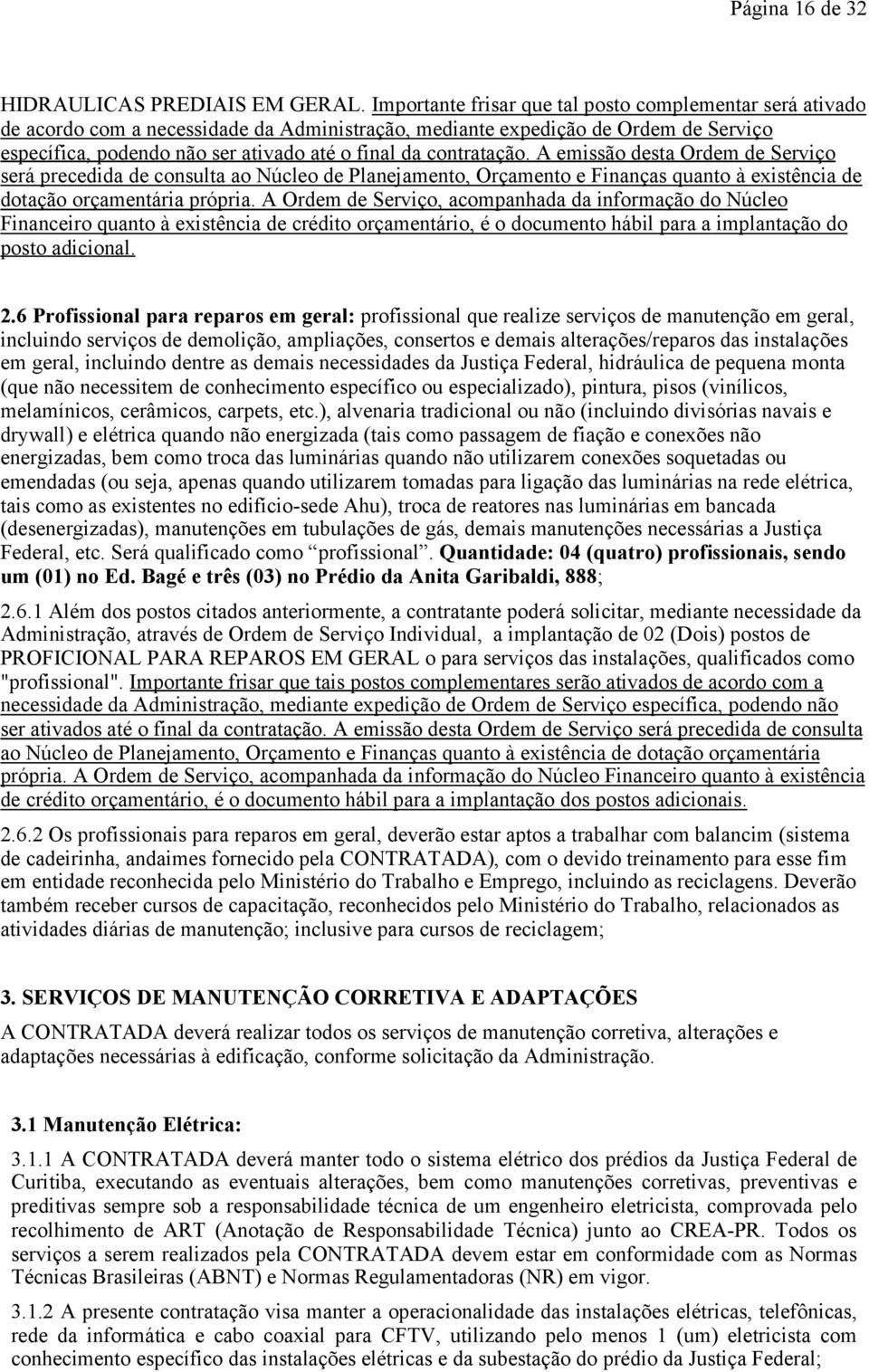 contratação. A emissão desta Ordem de Serviço será precedida de consulta ao Núcleo de Planejamento, Orçamento e Finanças quanto à existência de dotação orçamentária própria.