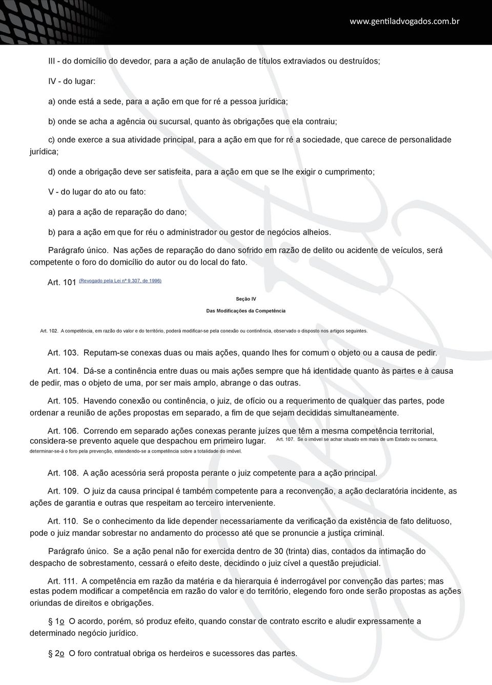 satisfeita, para a ação em que se Ihe exigir o cumprimento; V - do lugar do ato ou fato: a) para a ação de reparação do dano; b) para a ação em que for réu o administrador ou gestor de negócios