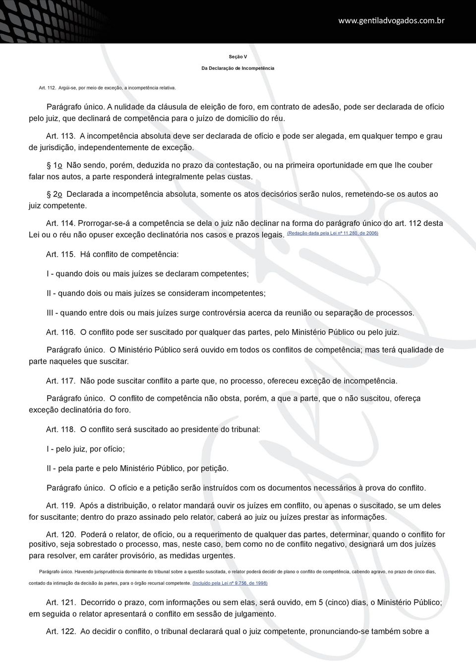 A incompetência absoluta deve ser declarada de ofício e pode ser alegada, em qualquer tempo e grau de jurisdição, independentemente de exceção.