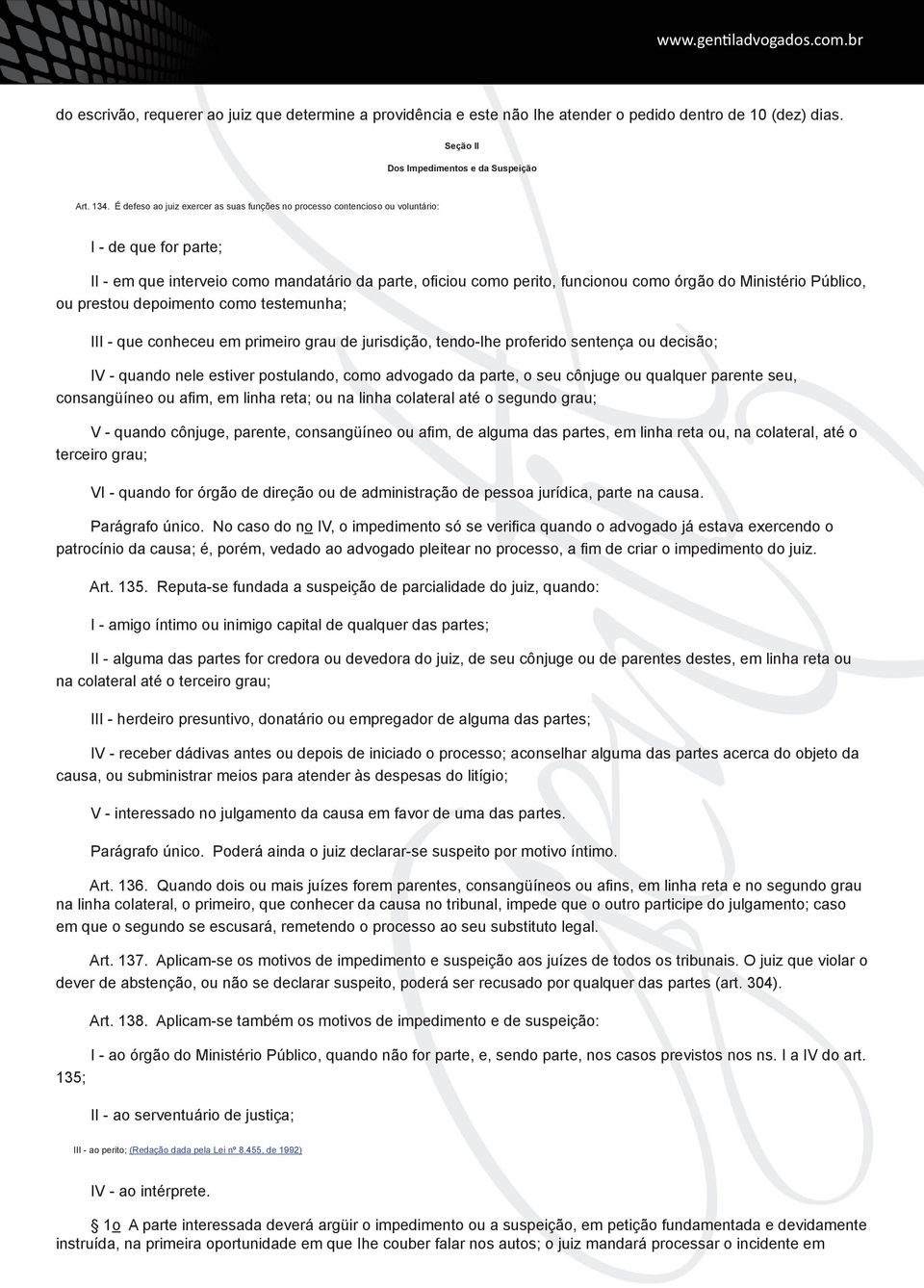 Ministério Público, ou prestou depoimento como testemunha; III - que conheceu em primeiro grau de jurisdição, tendo-lhe proferido sentença ou decisão; IV - quando nele estiver postulando, como