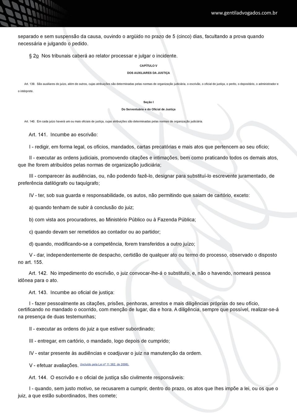 São auxiliares do juízo, além de outros, cujas atribuições são determinadas pelas normas de organização judiciária, o escrivão, o oficial de justiça, o perito, o depositário, o administrador e o