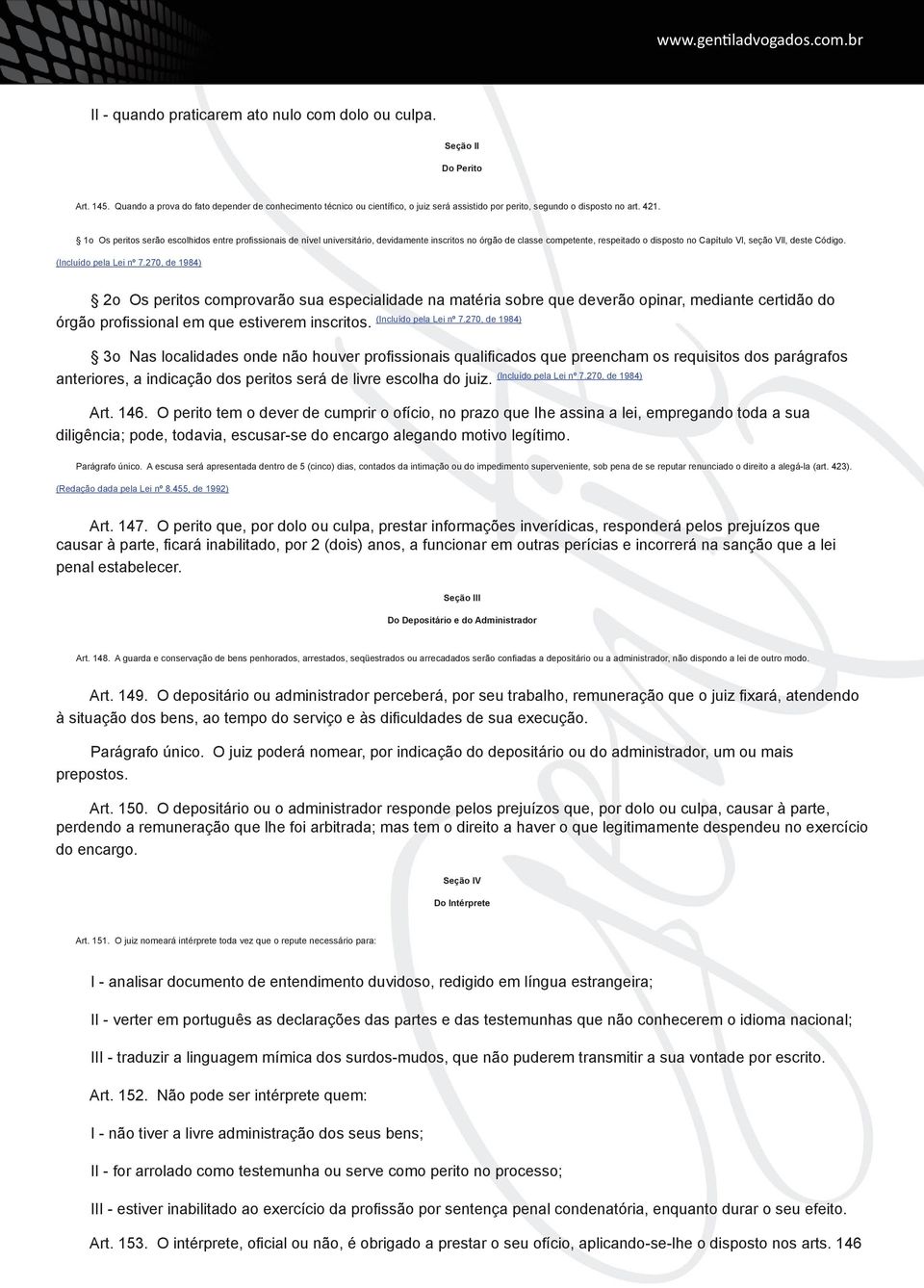 1o Os peritos serão escolhidos entre profissionais de nível universitário, devidamente inscritos no órgão de classe competente, respeitado o disposto no Capítulo Vl, seção Vll, deste Código.