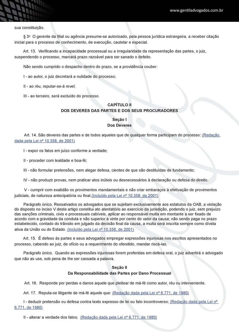 Verificando a incapacidade processual ou a irregularidade da representação das partes, o juiz, suspendendo o processo, marcará prazo razoável para ser sanado o defeito.