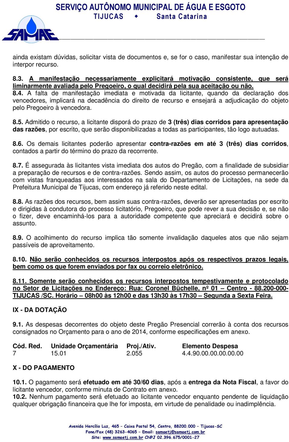 A falta de manifestação imediata e motivada da licitante, quando da declaração dos vencedores, implicará na decadência do direito de recurso e ensejará a adjudicação do objeto pelo Pregoeiro à