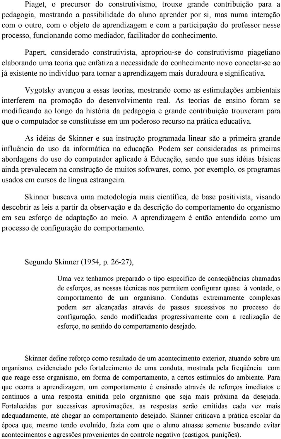 Papert, considerado construtivista, apropriou-se do construtivismo piagetiano elaborando uma teoria que enfatiza a necessidade do conhecimento novo conectar-se ao já existente no indivíduo para