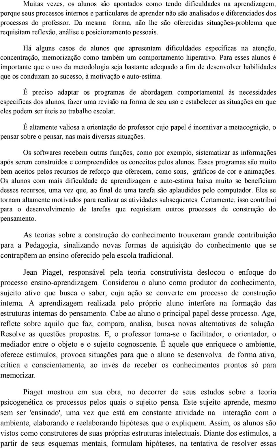 Há alguns casos de alunos que apresentam dificuldades específicas na atenção, concentração, memorização como também um comportamento hiperativo.