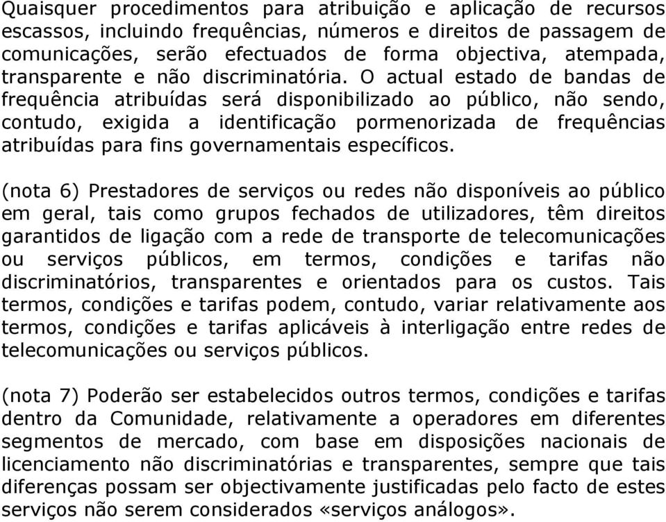 O actual estado de bandas de frequência atribuídas será disponibilizado ao público, não sendo, contudo, exigida a identificação pormenorizada de frequências atribuídas para fins governamentais