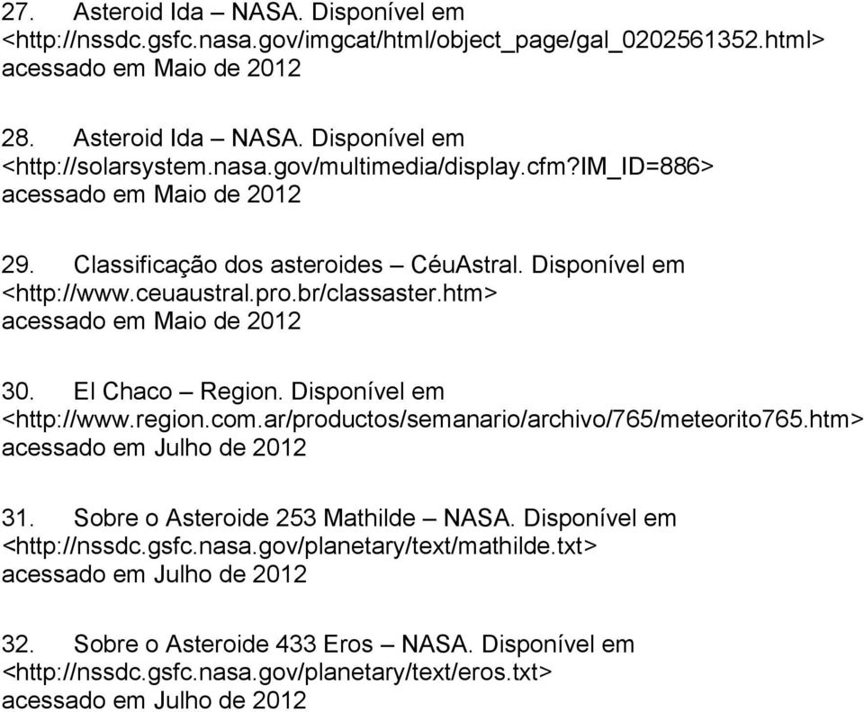 Disponível em <http://www.region.com.ar/productos/semanario/archivo/765/meteorito765.htm> acessado em Julho de 2012 31. Sobre o Asteroide 253 Mathilde NASA. Disponível em <http://nssdc.gsfc.nasa.