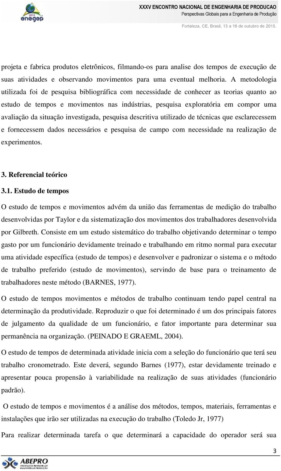 situação investigada, pesquisa descritiva utilizado de técnicas que esclarecessem e fornecessem dados necessários e pesquisa de campo com necessidade na realização de experimentos. 3.