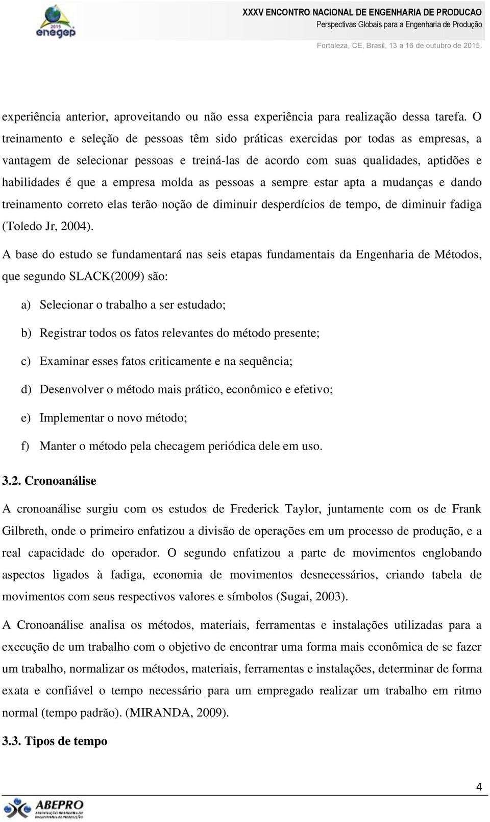 empresa molda as pessoas a sempre estar apta a mudanças e dando treinamento correto elas terão noção de diminuir desperdícios de tempo, de diminuir fadiga (Toledo Jr, 2004).