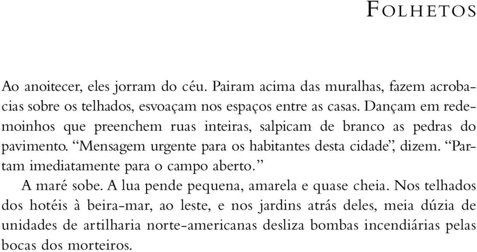 Mensagem urgente para os habitantes desta cidade, dizem. Partam imediatamente para o campo aberto. A maré sobe.