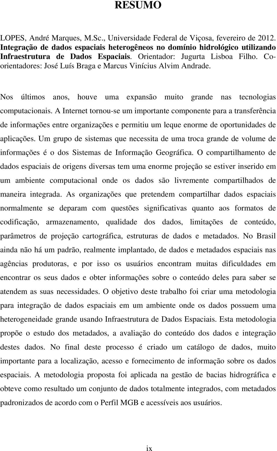 A Internet tornou-se um importante componente para a transferência de informações entre organizações e permitiu um leque enorme de oportunidades de aplicações.