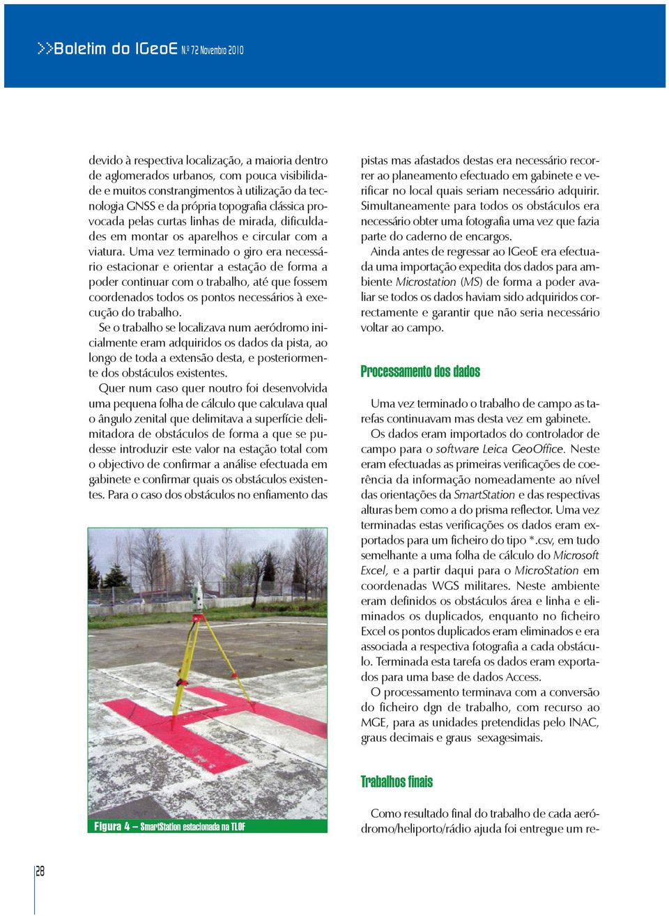 clássica provocada pelas curtas linhas de mirada, dificuldades em montar os aparelhos e circular com a viatura.