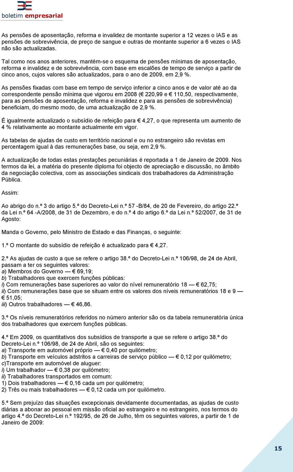 Tal como nos anos anteriores, mantém-se o esquema de pensões mínimas de aposentação, reforma e invalidez e de sobrevivência, com base em escalões de tempo de serviço a partir de cinco anos, cujos