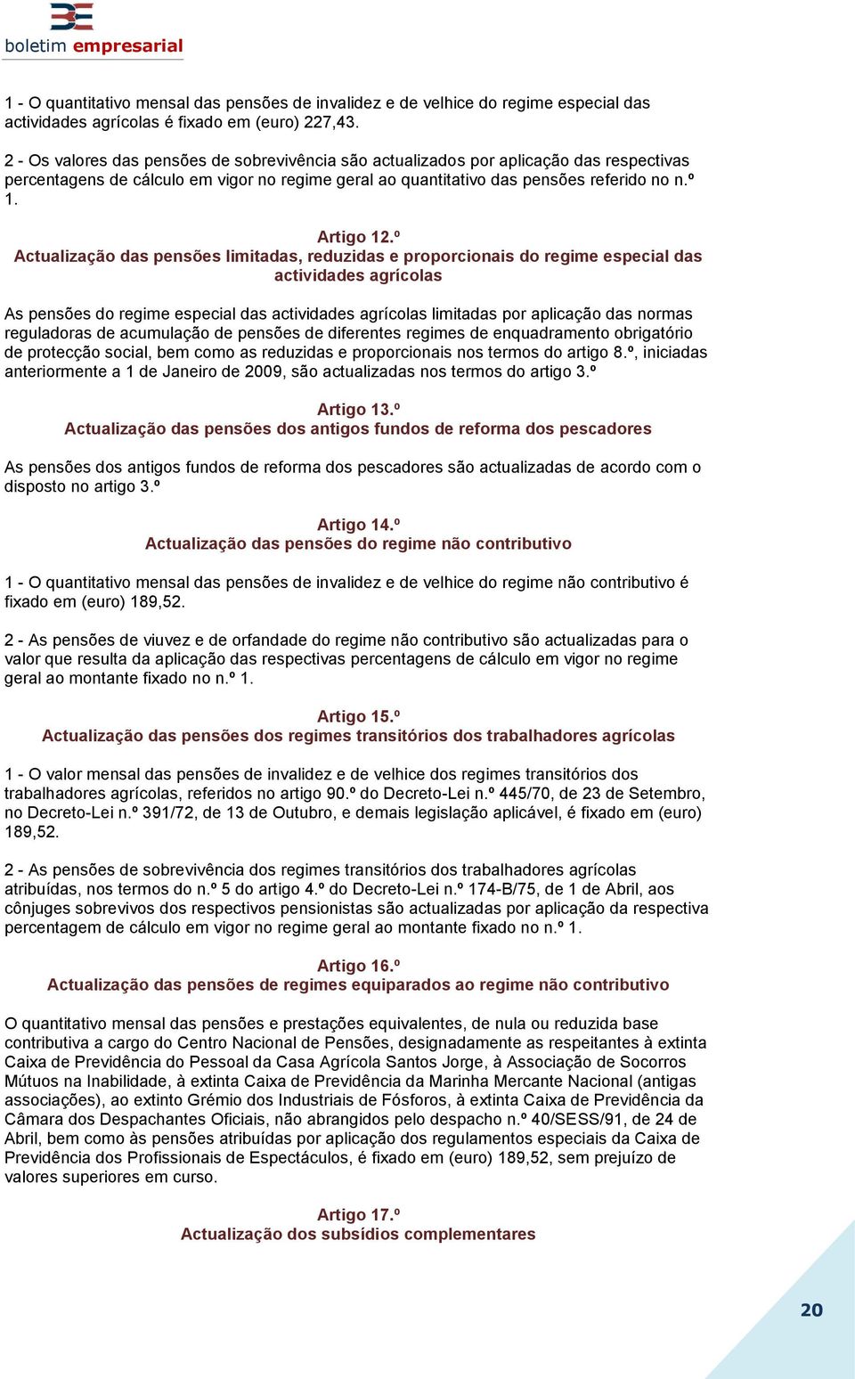 º Actualização das pensões limitadas, reduzidas e proporcionais do regime especial das actividades agrícolas As pensões do regime especial das actividades agrícolas limitadas por aplicação das normas