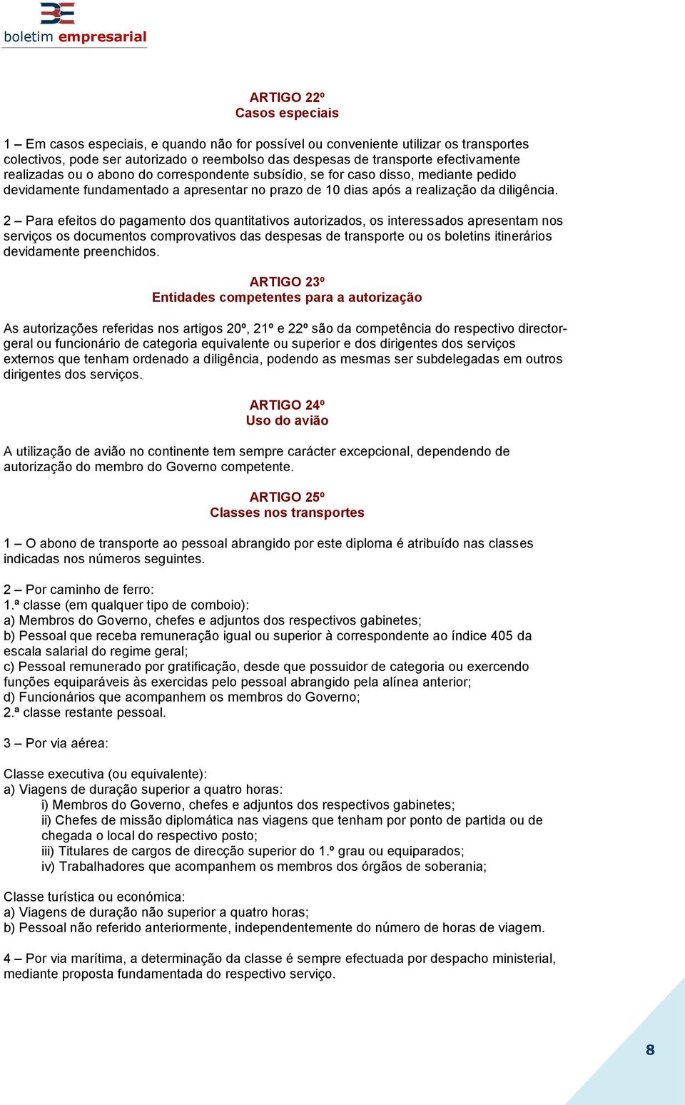 2 Para efeitos do pagamento dos quantitativos autorizados, os interessados apresentam nos serviços os documentos comprovativos das despesas de transporte ou os boletins itinerários devidamente