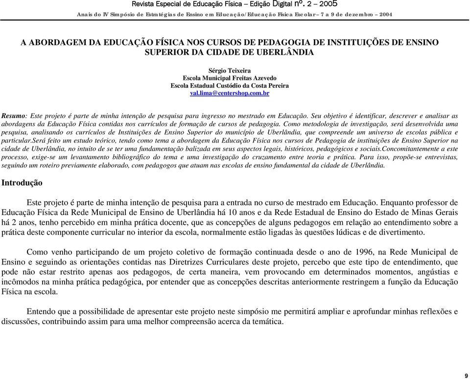 Seu objetivo é identificar, descrever e analisar as abordagens da Educação Física contidas nos currículos de formação de cursos de pedagogia.