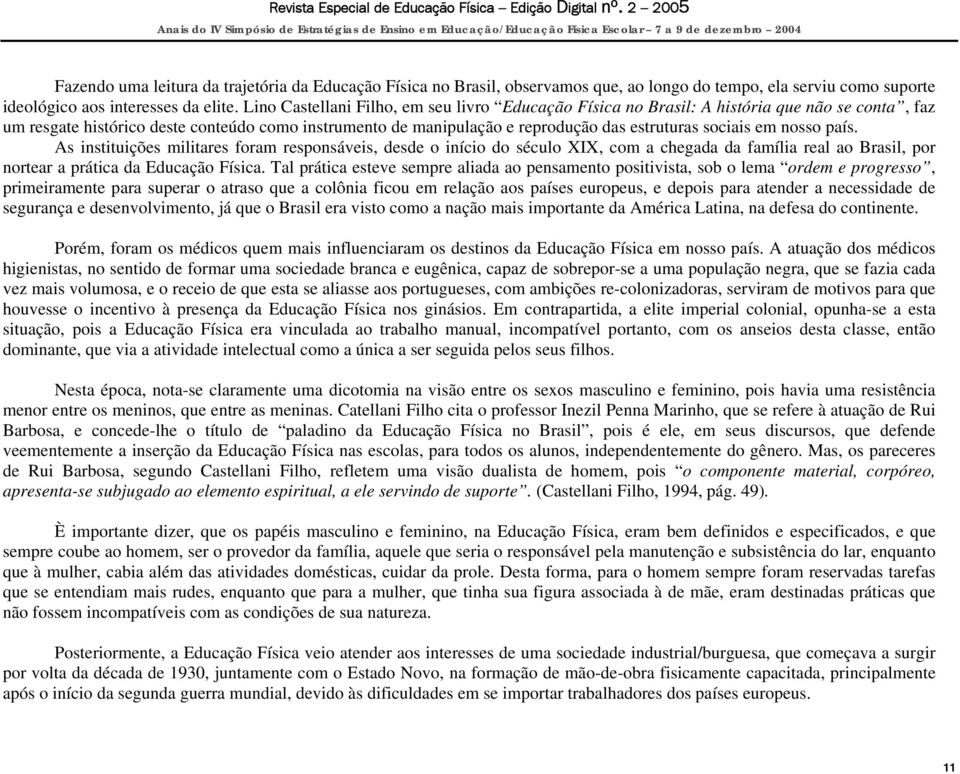 em nosso país. As instituições militares foram responsáveis, desde o início do século XIX, com a chegada da família real ao Brasil, por nortear a prática da Educação Física.