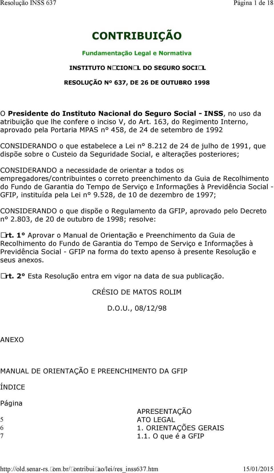 212 de 24 de julho de 1991, que dispõe sobre o Custeio da Seguridade Social, e alterações posteriores; CONSIDERANDO a necessidade de orientar a todos os empregadores/contribuintes o correto