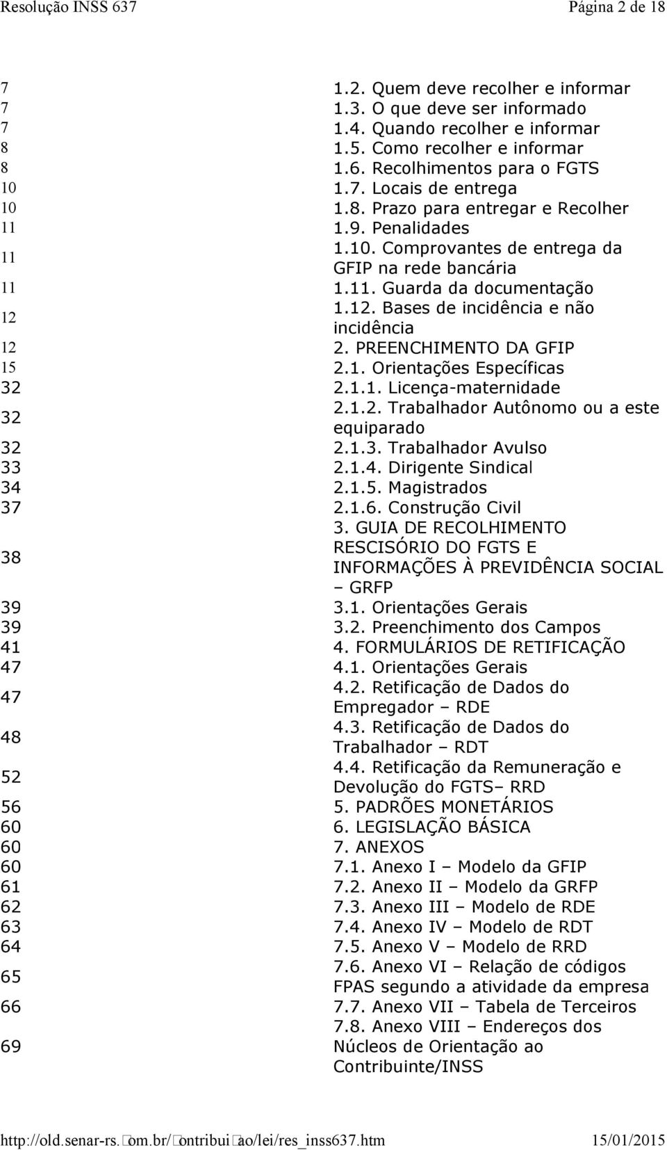 PREENCHIMENTO DA GFIP 15 2.1. Orientações Específicas 32 2.1.1. Licença-maternidade 32 2.1.2. Trabalhador Autônomo ou a este equiparado 32 2.1.3. Trabalhador Avulso 33 2.1.4. Dirigente Sindical 34 2.