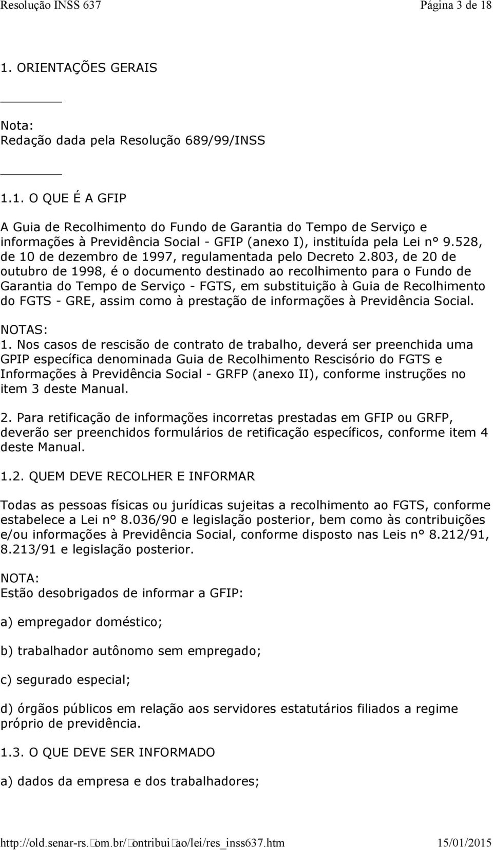 803, de 20 de outubro de 1998, é o documento destinado ao recolhimento para o Fundo de Garantia do Tempo de Serviço - FGTS, em substituição à Guia de Recolhimento do FGTS - GRE, assim como à