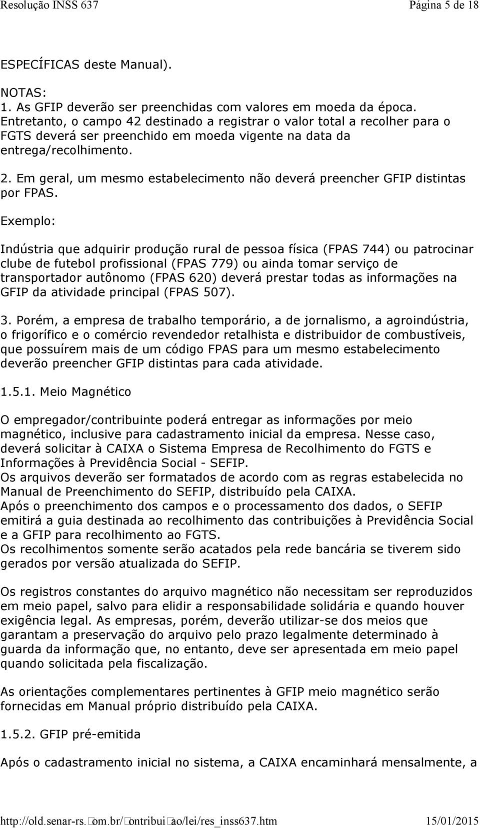 Em geral, um mesmo estabelecimento não deverá preencher GFIP distintas por FPAS.