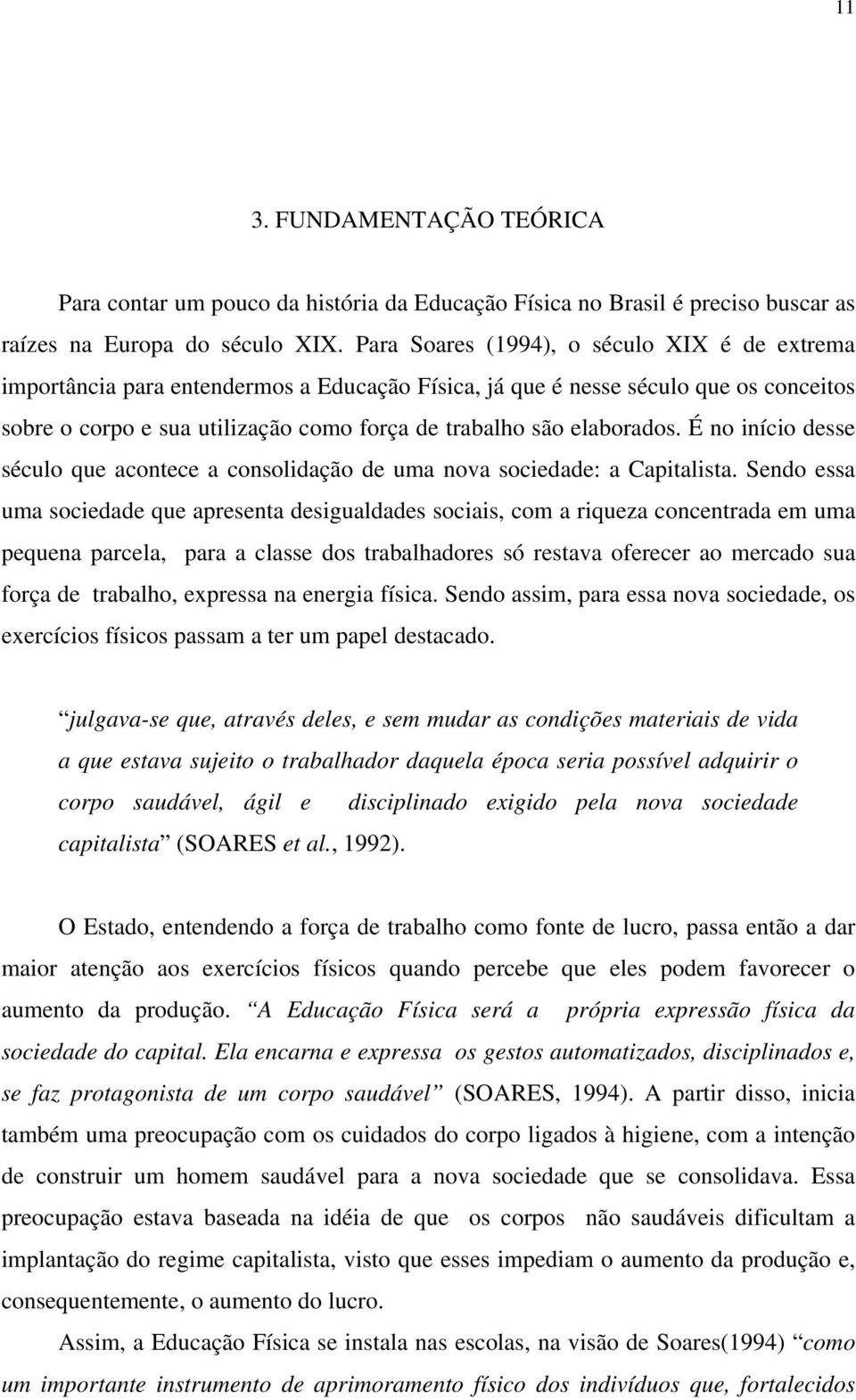 elaborados. É no início desse século que acontece a consolidação de uma nova sociedade: a Capitalista.