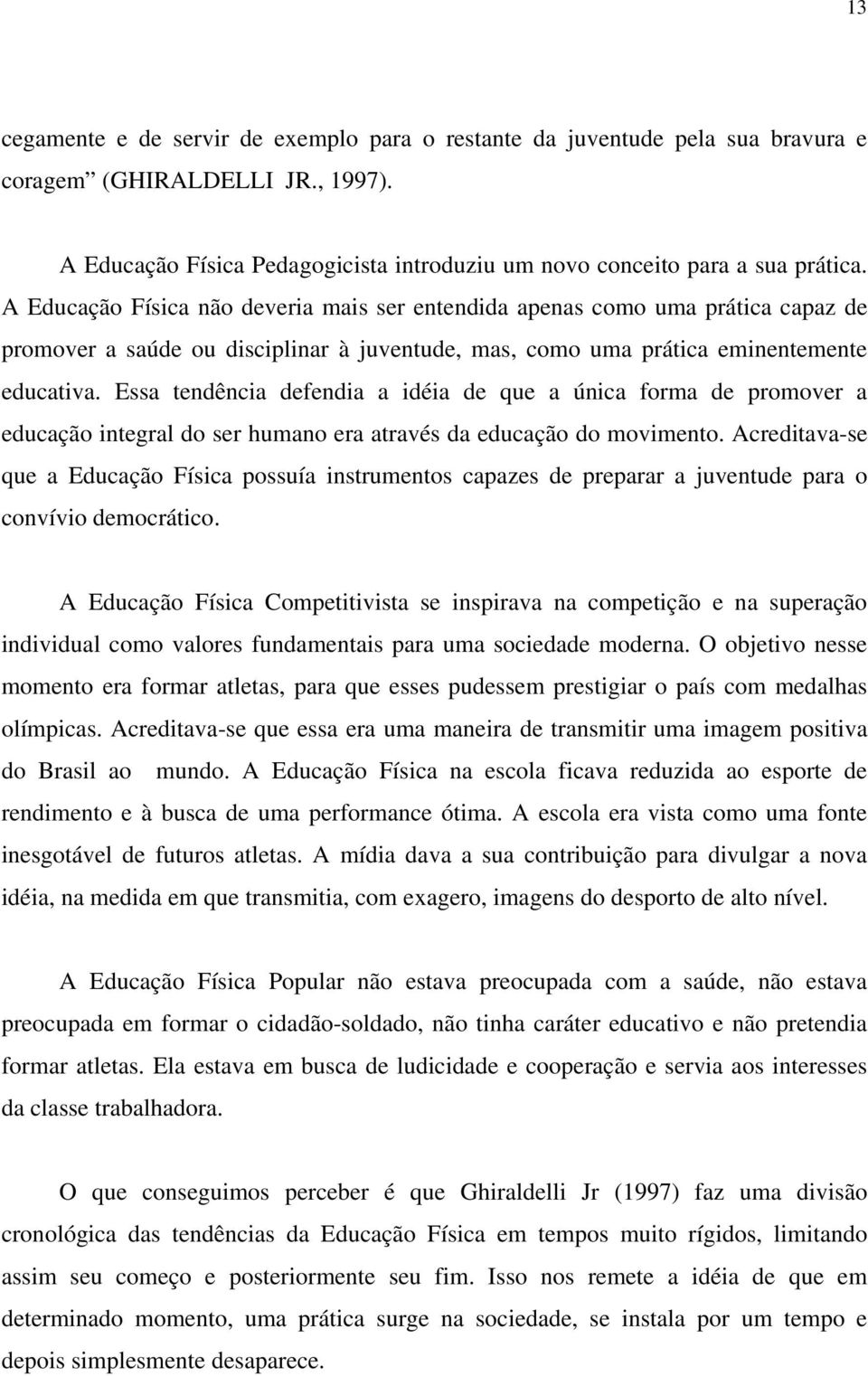 Essa tendência defendia a idéia de que a única forma de promover a educação integral do ser humano era através da educação do movimento.