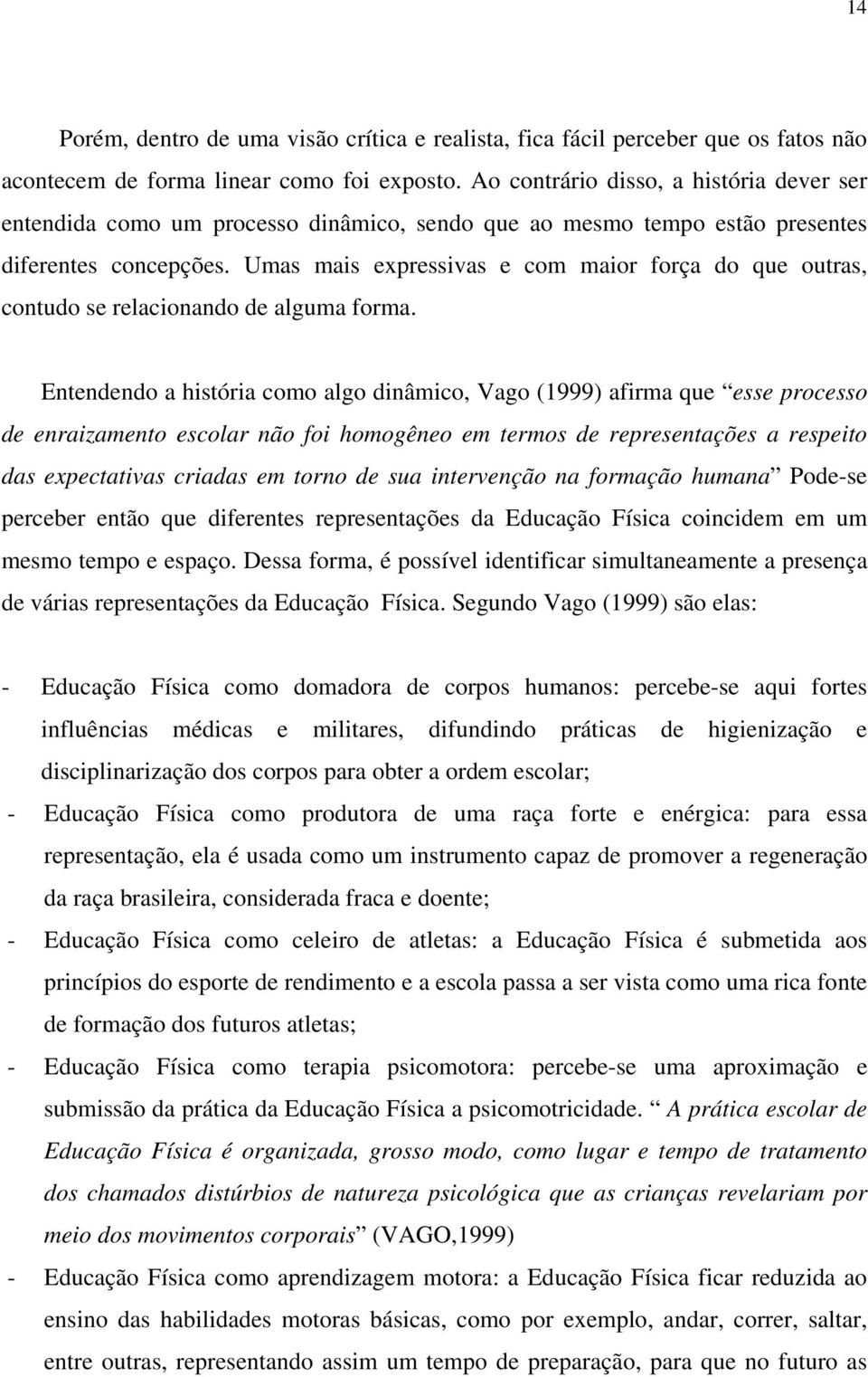 Umas mais expressivas e com maior força do que outras, contudo se relacionando de alguma forma.