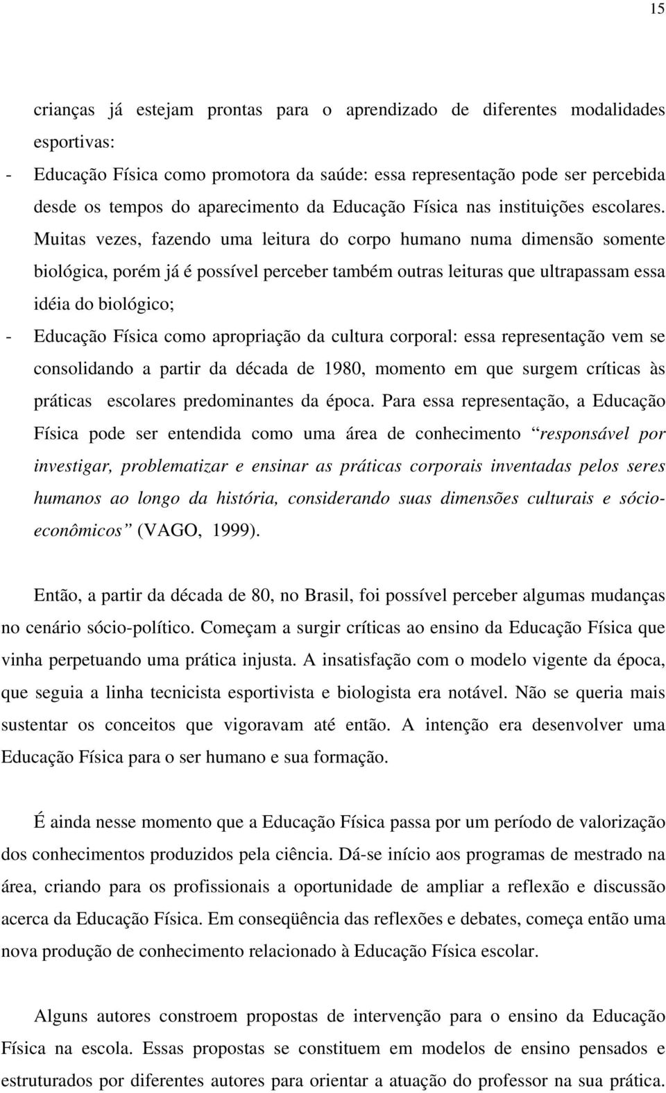 Muitas vezes, fazendo uma leitura do corpo humano numa dimensão somente biológica, porém já é possível perceber também outras leituras que ultrapassam essa idéia do biológico; - Educação Física como