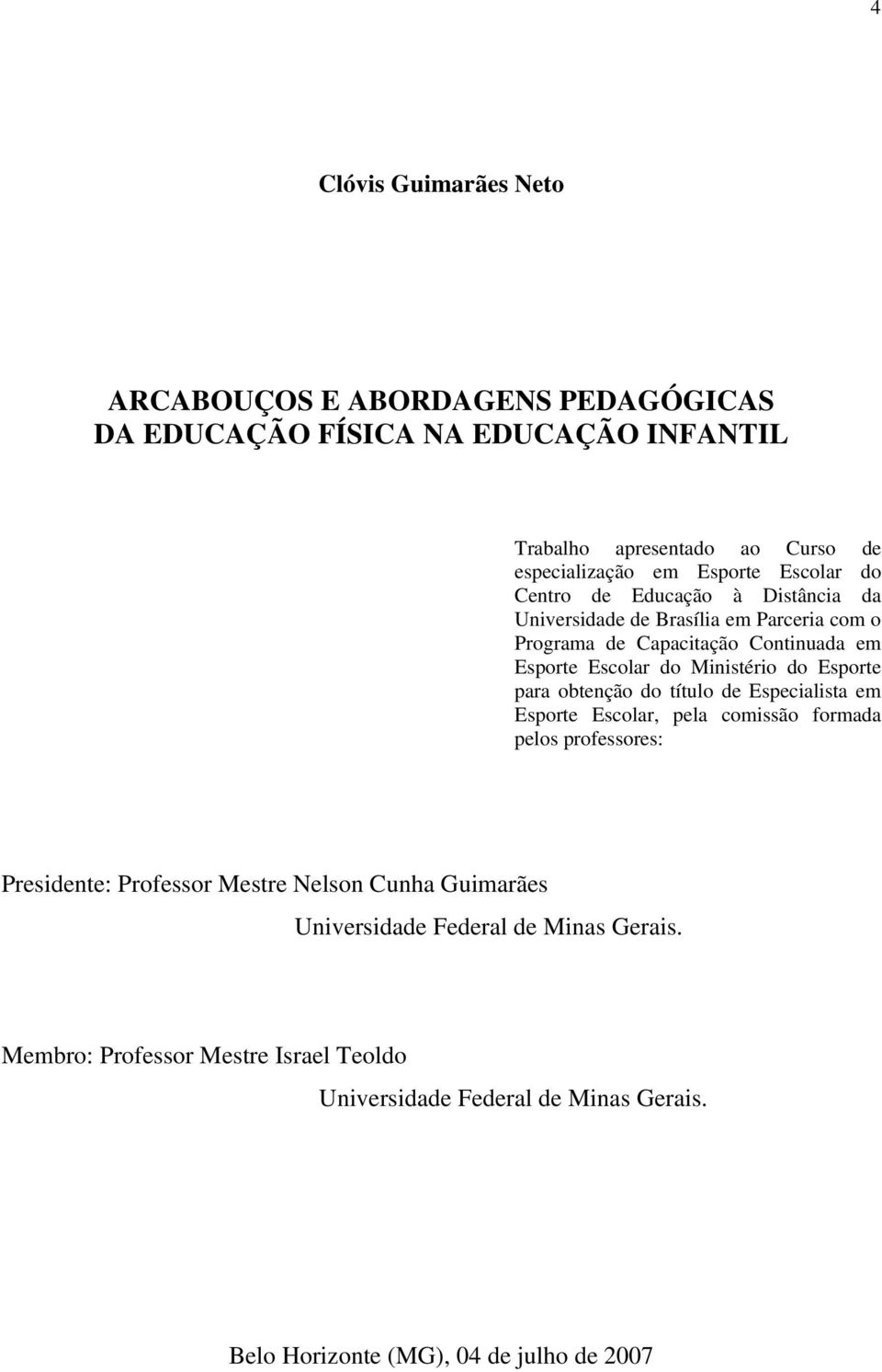 Esporte para obtenção do título de Especialista em Esporte Escolar, pela comissão formada pelos professores: Presidente: Professor Mestre Nelson Cunha