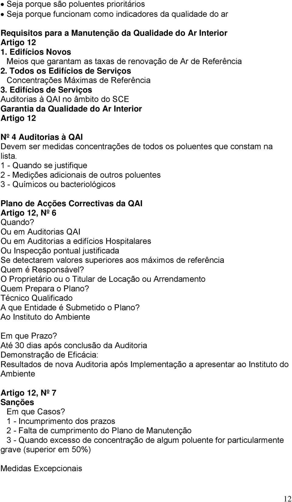 Edifícios de Serviços Auditorias à QAI no âmbito do SCE Garantia da Qualidade do Ar Interior Artigo 12 Nº 4 Auditorias à QAI Devem ser medidas concentrações de todos os poluentes que constam na lista.