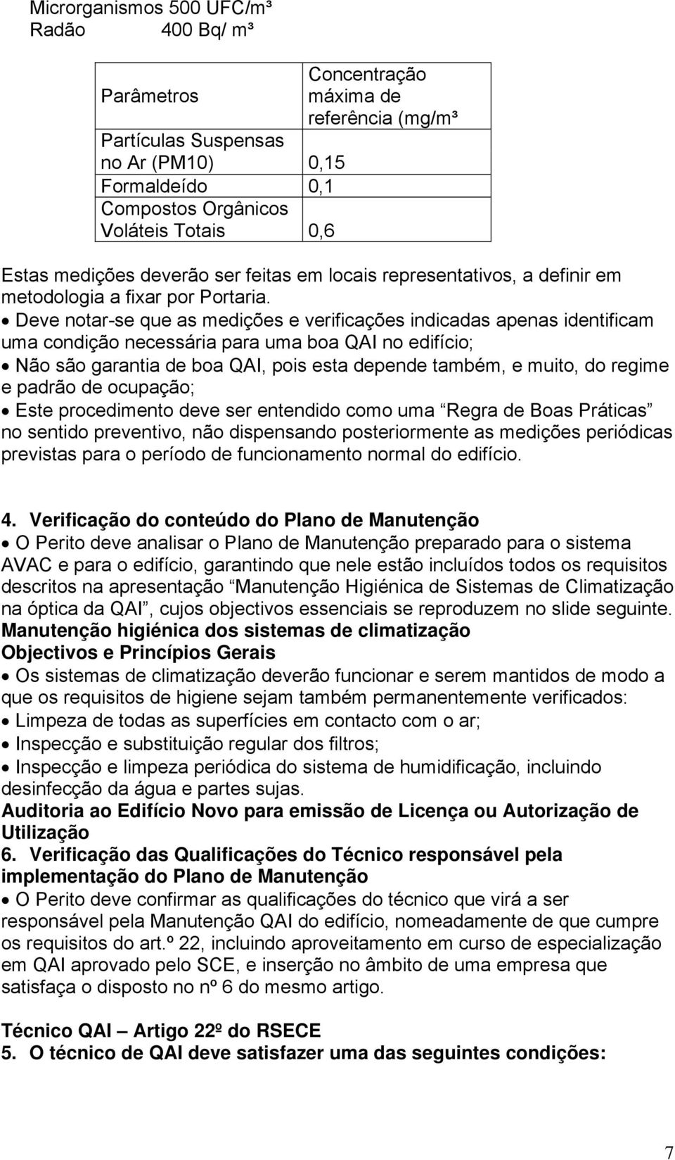 Deve notar-se que as medições e verificações indicadas apenas identificam uma condição necessária para uma boa QAI no edifício; Não são garantia de boa QAI, pois esta depende também, e muito, do