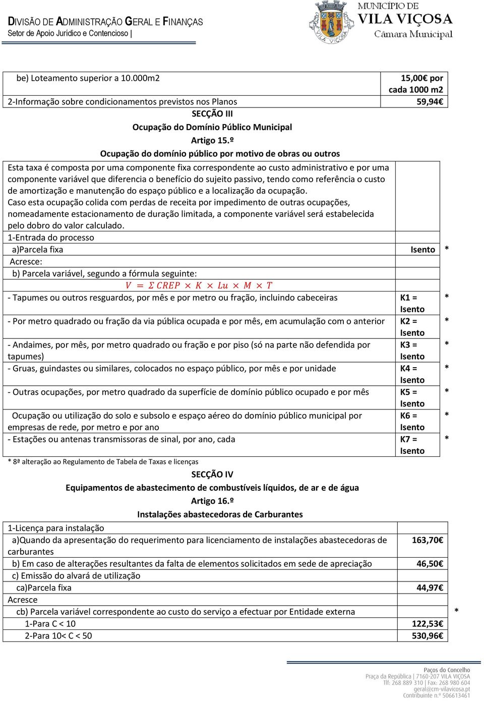 benefício do sujeito passivo, tendo como referência o custo de amortização e manutenção do espaço público e a localização da ocupação.