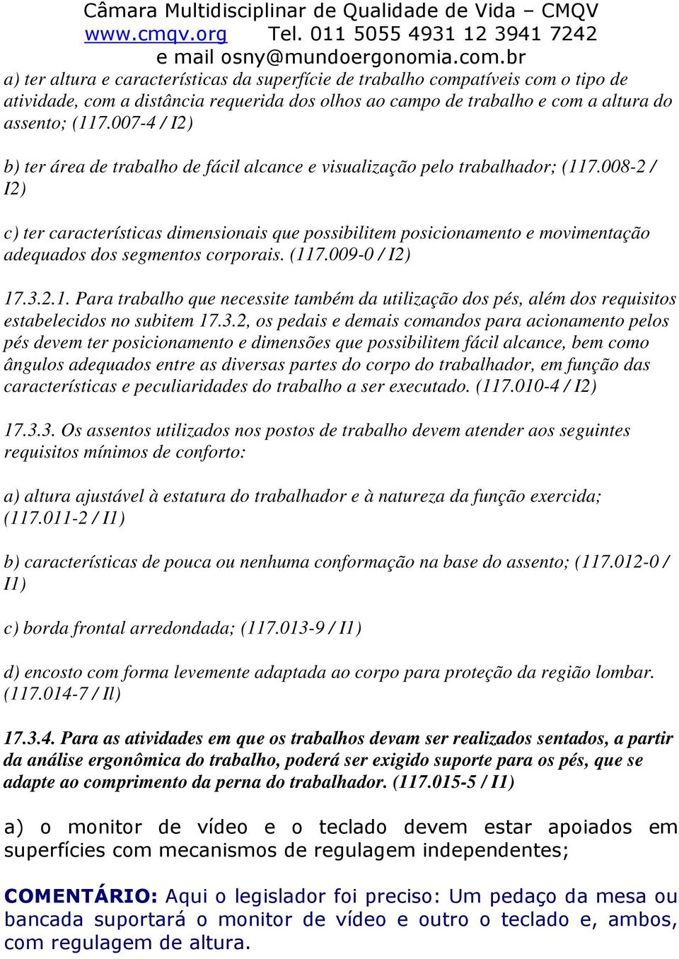 008-2 / I2) c) ter características dimensionais que possibilitem posicionamento e movimentação adequados dos segmentos corporais. (11