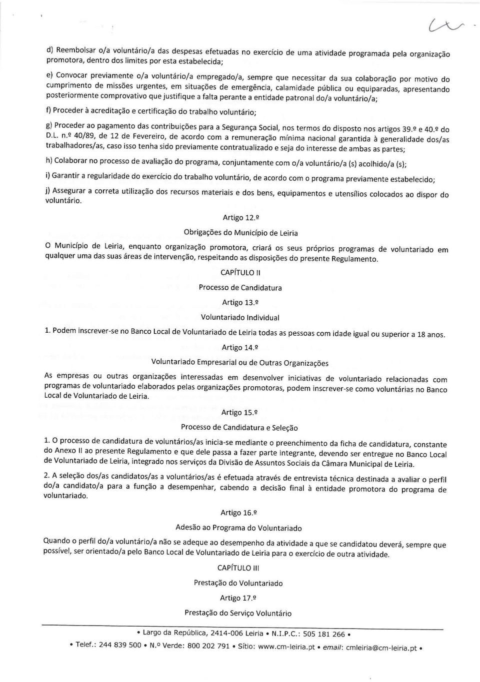 posteriormente comprovativo que justifique a falta perante a entidade patronal doia voluntário/a; f) Proceder à acreditação e certificação do trabalho voluntário; g) Proceder ao pagamento das