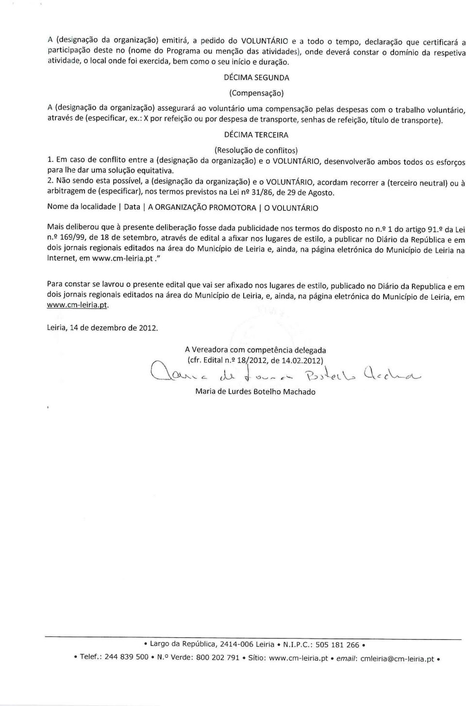 DÉCIMA SEGUNDA (Compensação) A (designação da organização) assegurará ao voluntário uma compensação pelas despesas com o trabalho voluntário, através de (especificar, ex.