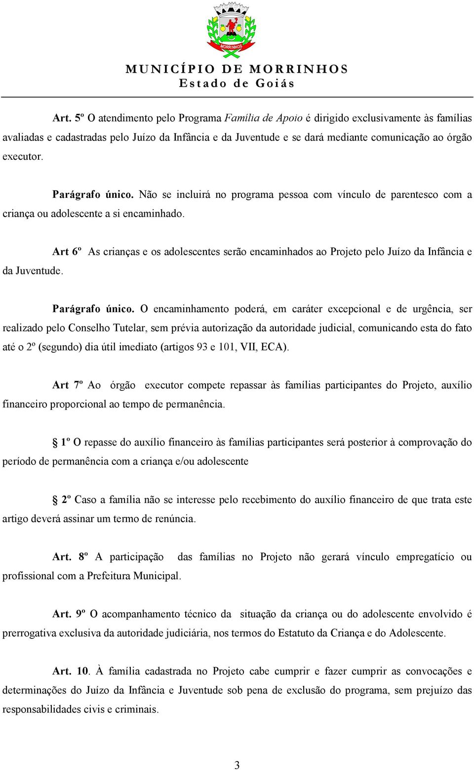 Art 6º As crianças e os adolescentes serão encaminhados ao Projeto pelo Juízo da Infância e Parágrafo único.