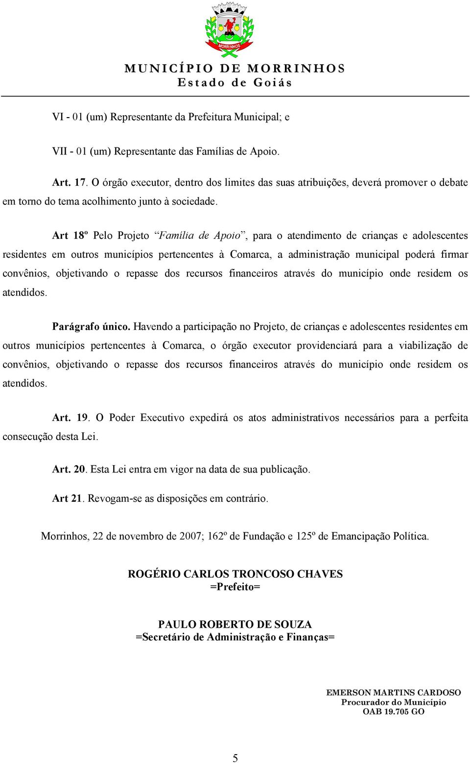 Art 18º Pelo Projeto Família de Apoio, para o atendimento de crianças e adolescentes residentes em outros municípios pertencentes à Comarca, a administração municipal poderá firmar convênios,