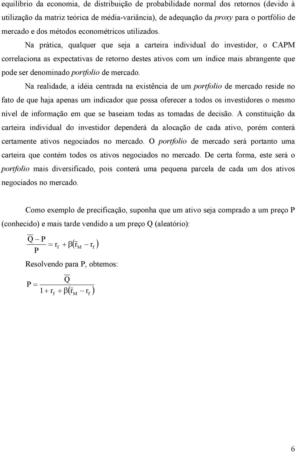 Na realdade, a déa cetrada a exstêca de um portfolo de mercado resde o fato de que haja apeas um dcador que possa oferecer a todos os vestdores o mesmo ível de formação em que se baseam todas as