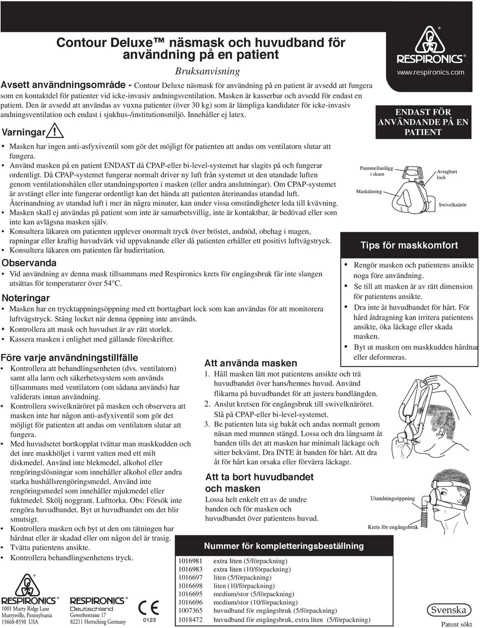 Den är avsedd att användas av vuxna patienter (över 30 kg) som är lämpliga kandidater för icke-invasiv andningsventilation och endast i sjukhus-/institutionsmiljö. Innehåller ej latex.