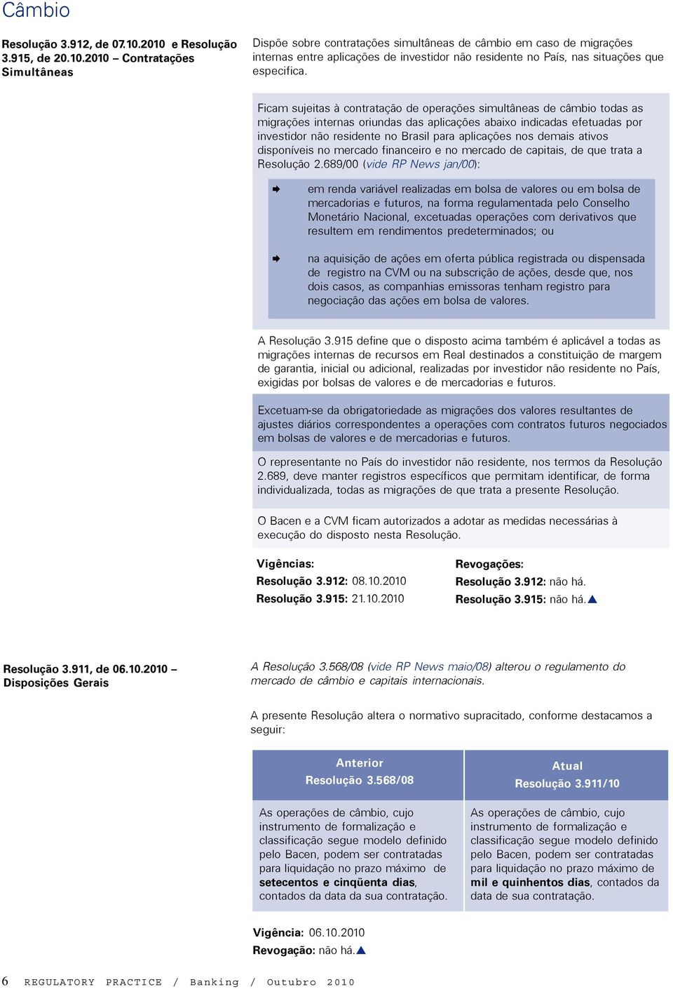 Ficam sujeitas à contratação de operações simultâneas de câmbio todas as migrações internas oriundas das aplicações abaixo indicadas efetuadas por investidor não residente no Brasil para aplicações