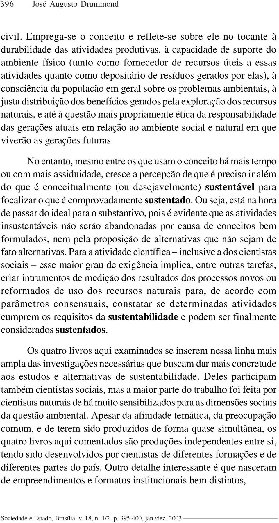 atividades quanto como depositário de resíduos gerados por elas), à consciência da populacão em geral sobre os problemas ambientais, à justa distribuição dos benefícios gerados pela exploração dos