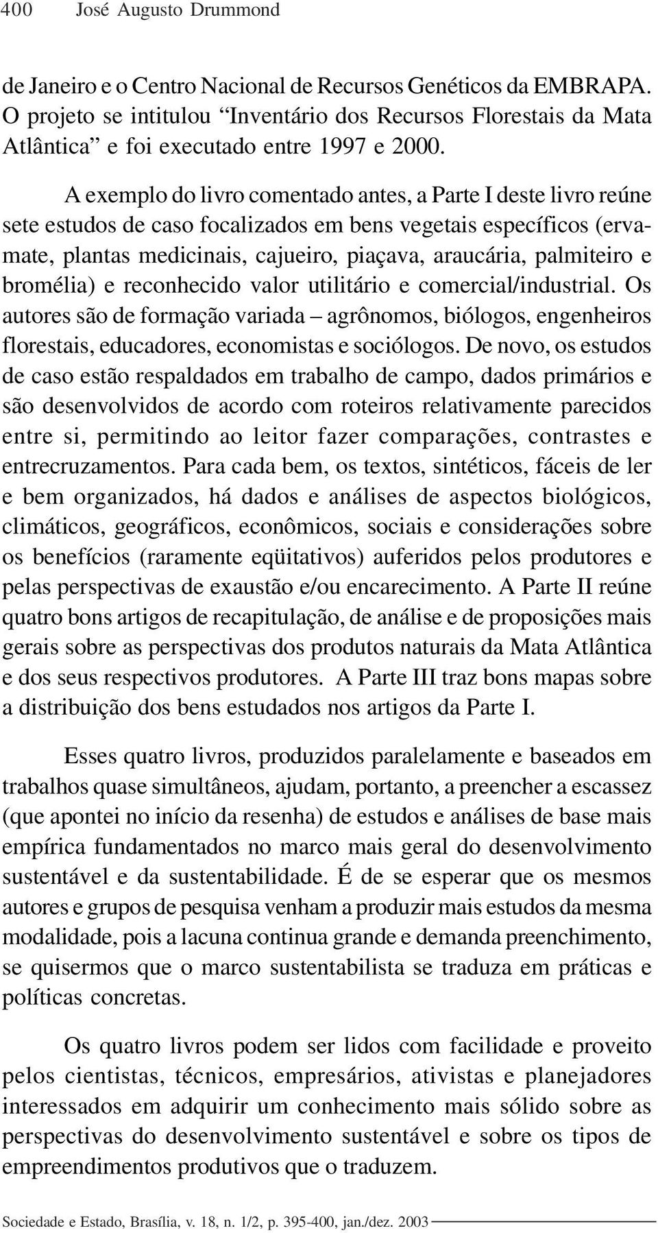 A exemplo do livro comentado antes, a Parte I deste livro reúne sete estudos de caso focalizados em bens vegetais específicos (ervamate, plantas medicinais, cajueiro, piaçava, araucária, palmiteiro e