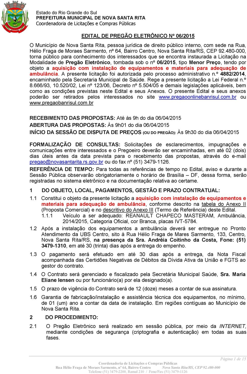 480-000, torna público para conhecimento dos interessados que se encontra instaurada a Licitação na Modalidade de Pregão Eletrônico, tombada sob o nº 06/2015, tipo Menor Preço, tendo por objeto a