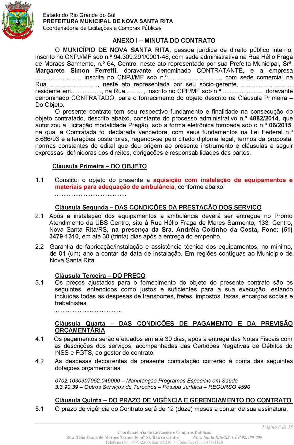 Margarete Simon Ferretti, doravante denominado CONTRATANTE, e a empresa... inscrita no CNPJ/MF sob n.º..., com sede comercial na Rua..., neste ato representada por seu sócio-gerente,..., residente em.