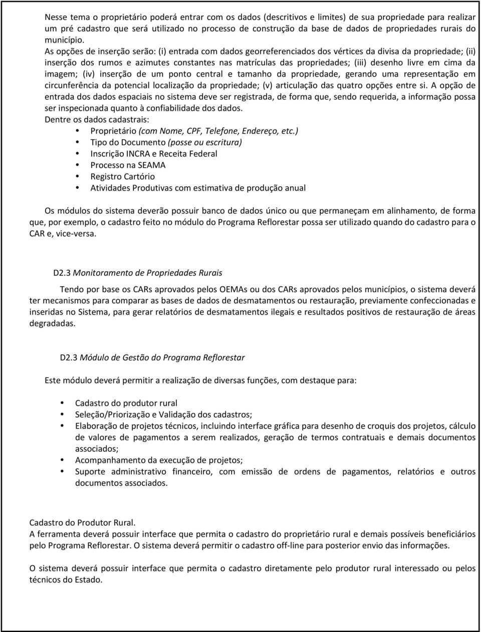 As opções de inserção serão: (i) entrada com dados georreferenciados dos vértices da divisa da propriedade; (ii) inserção dos rumos e azimutes constantes nas matrículas das propriedades; (iii)