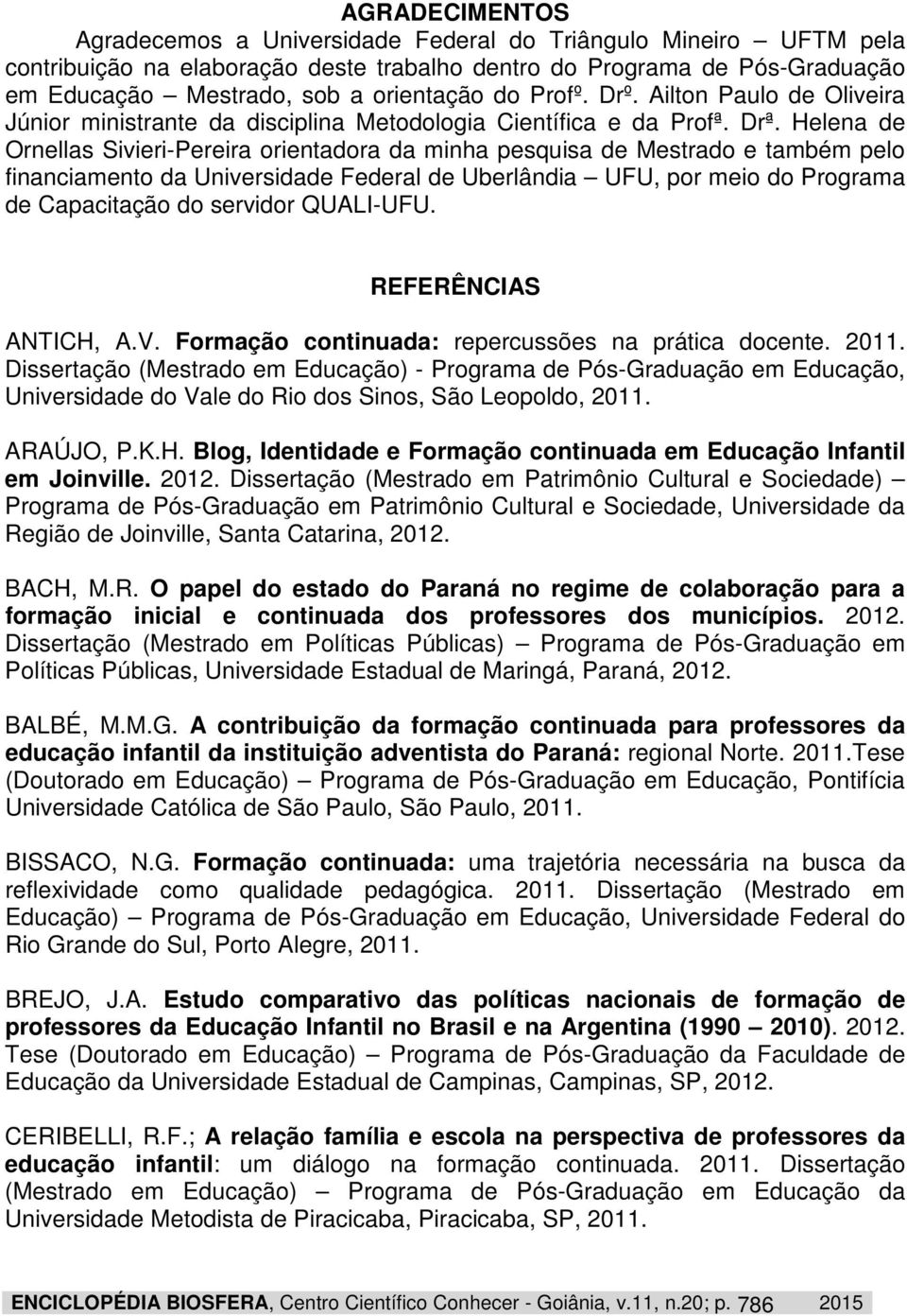 Helena de Ornellas Sivieri-Pereira orientadora da minha pesquisa de Mestrado e também pelo financiamento da Universidade Federal de Uberlândia UFU, por meio do Programa de Capacitação do servidor