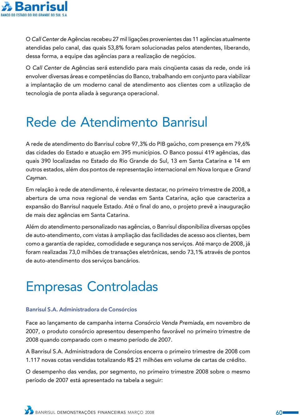 O Call Center de Agências será estendido para mais cinqüenta casas da rede, onde irá envolver diversas áreas e competências do Banco, trabalhando em conjunto para viabilizar a implantação de um